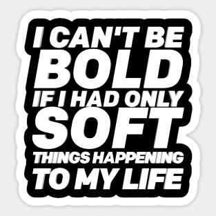 I Can't Be Bold If I Had Only Soft Things Happening To My Life Self-care Quote WordArt Design Sticker